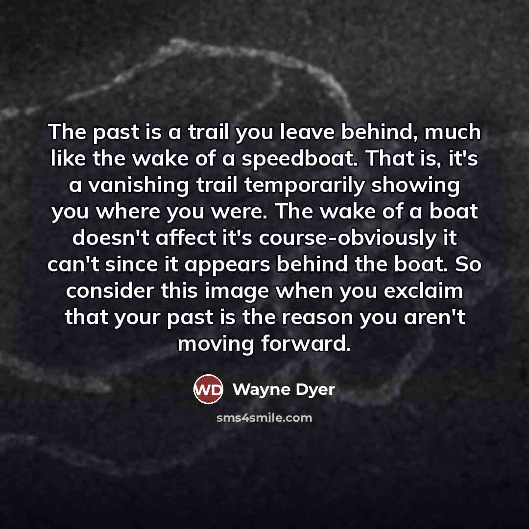 “The past is a trail you leave behind, much like…” quote by Wayne Dyer