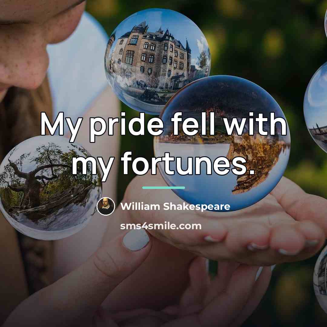 “My pride fell with my fortunes.…” quote by William Shakespeare
