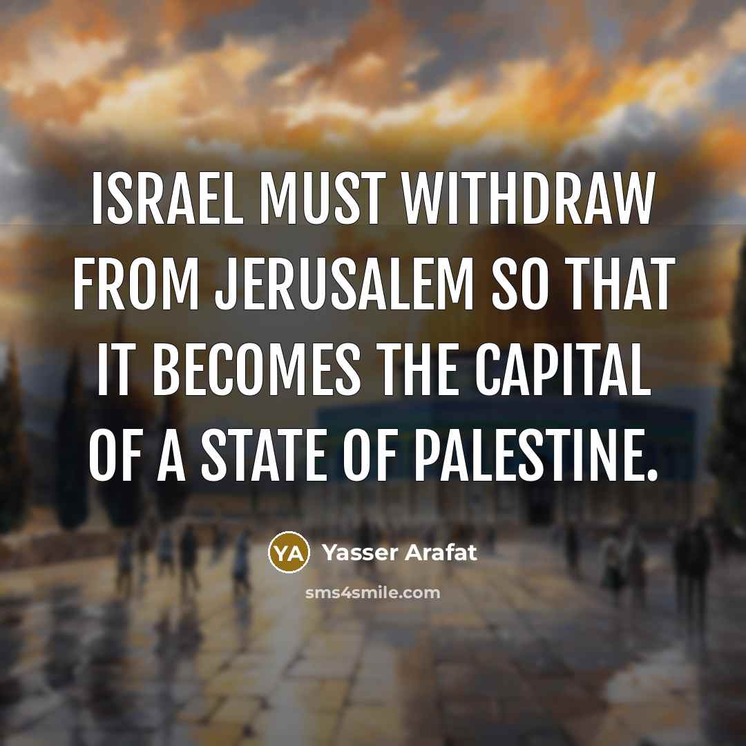 “Israel must withdraw from Jerusalem so that it becomes the…” quote by Yasser Arafat