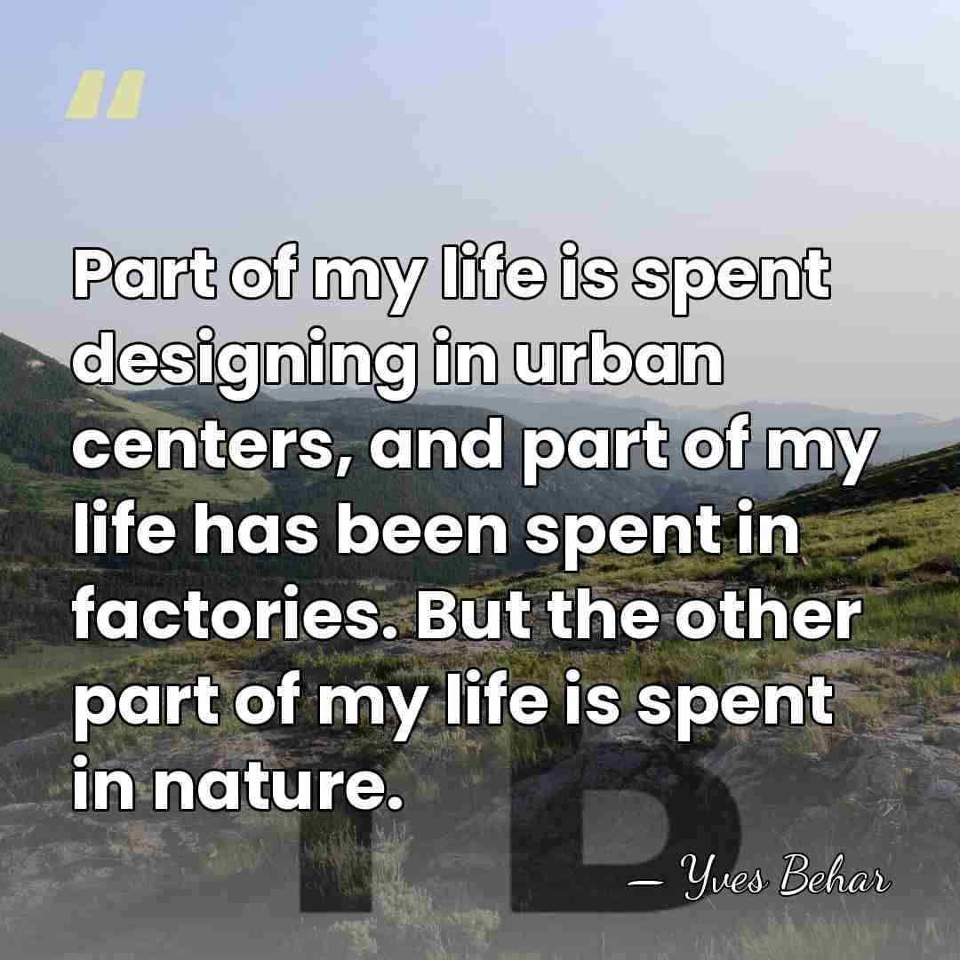 Part of my life is spent designing in urban centers, and part&hellip; - Yves Behar