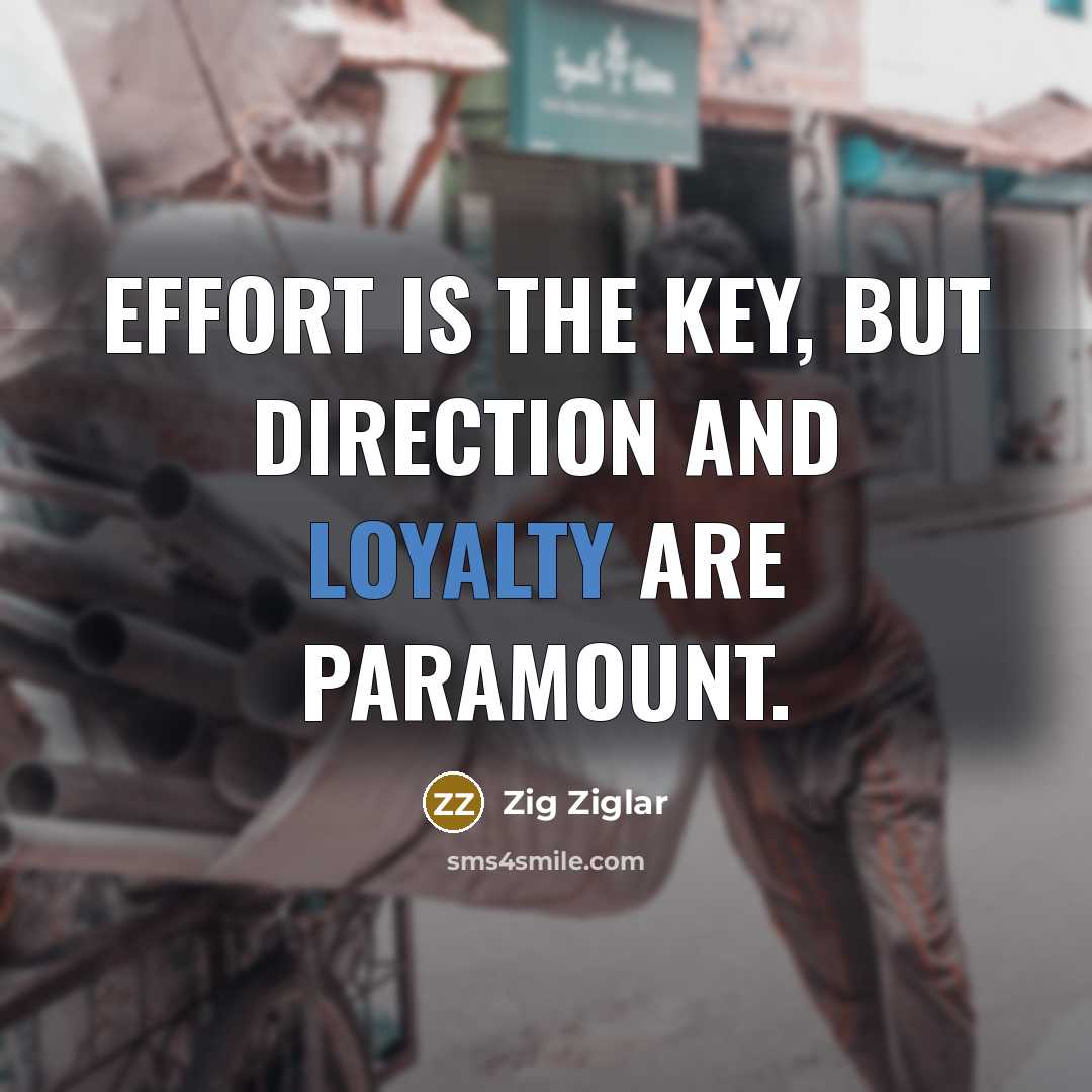 “Effort is the key, but direction and loyalty are paramount.…” quote by Zig Ziglar