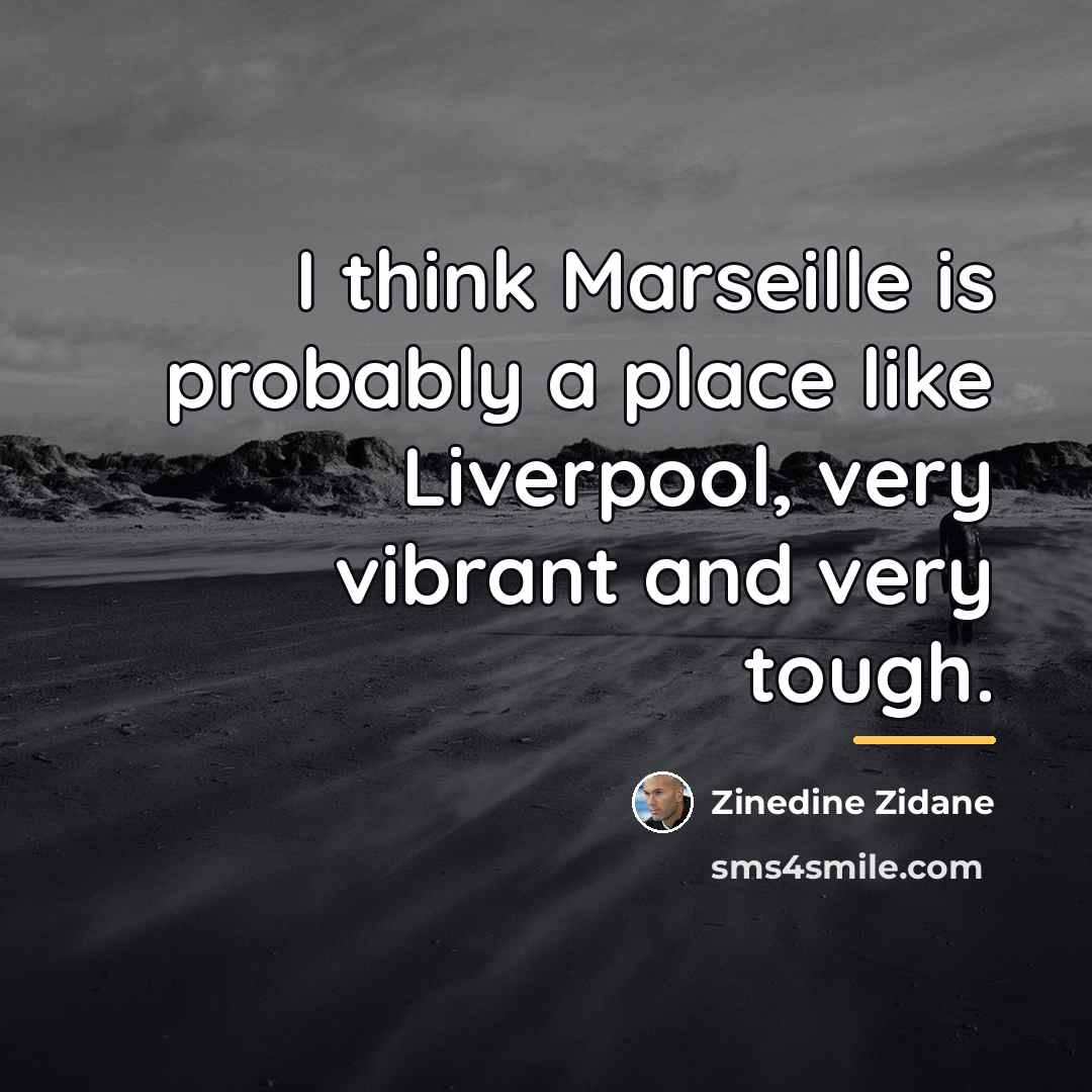 “I think Marseille is probably a place like Liverpool, very…” quote by Zinedine Zidane