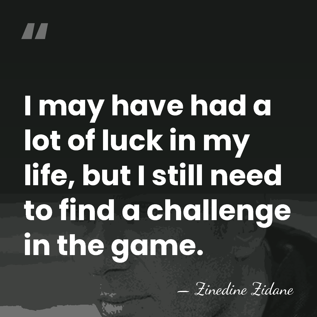 I may have had a lot of luck in my life, but&hellip; - Zinedine Zidane