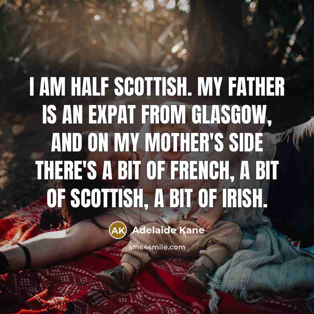 “I am half Scottish. My father is an expat from…” quote by Adelaide Kane