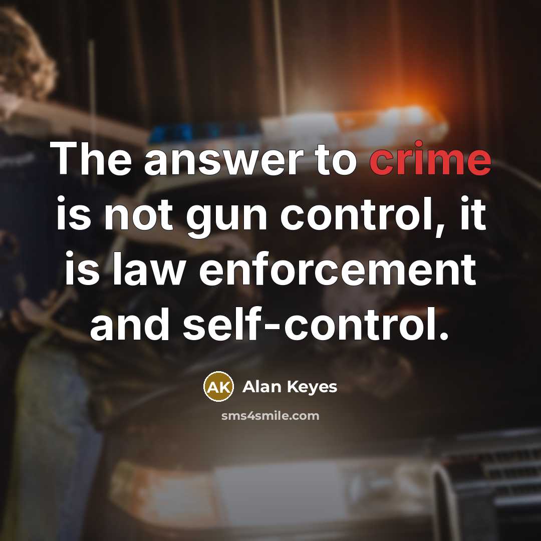“The answer to crime is not gun control, it is…” quote by Alan Keyes