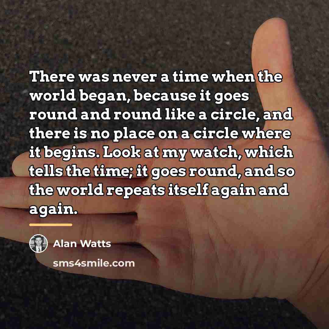 “There was never a time when the world began, because…” quote by Alan Watts