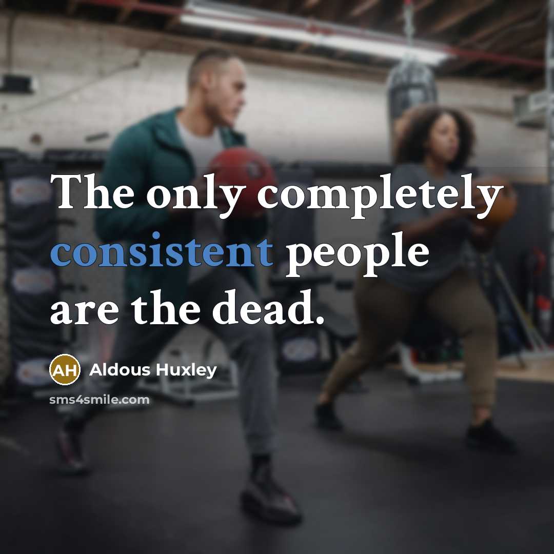 “The only completely consistent people are the dead.…” quote by Aldous Huxley