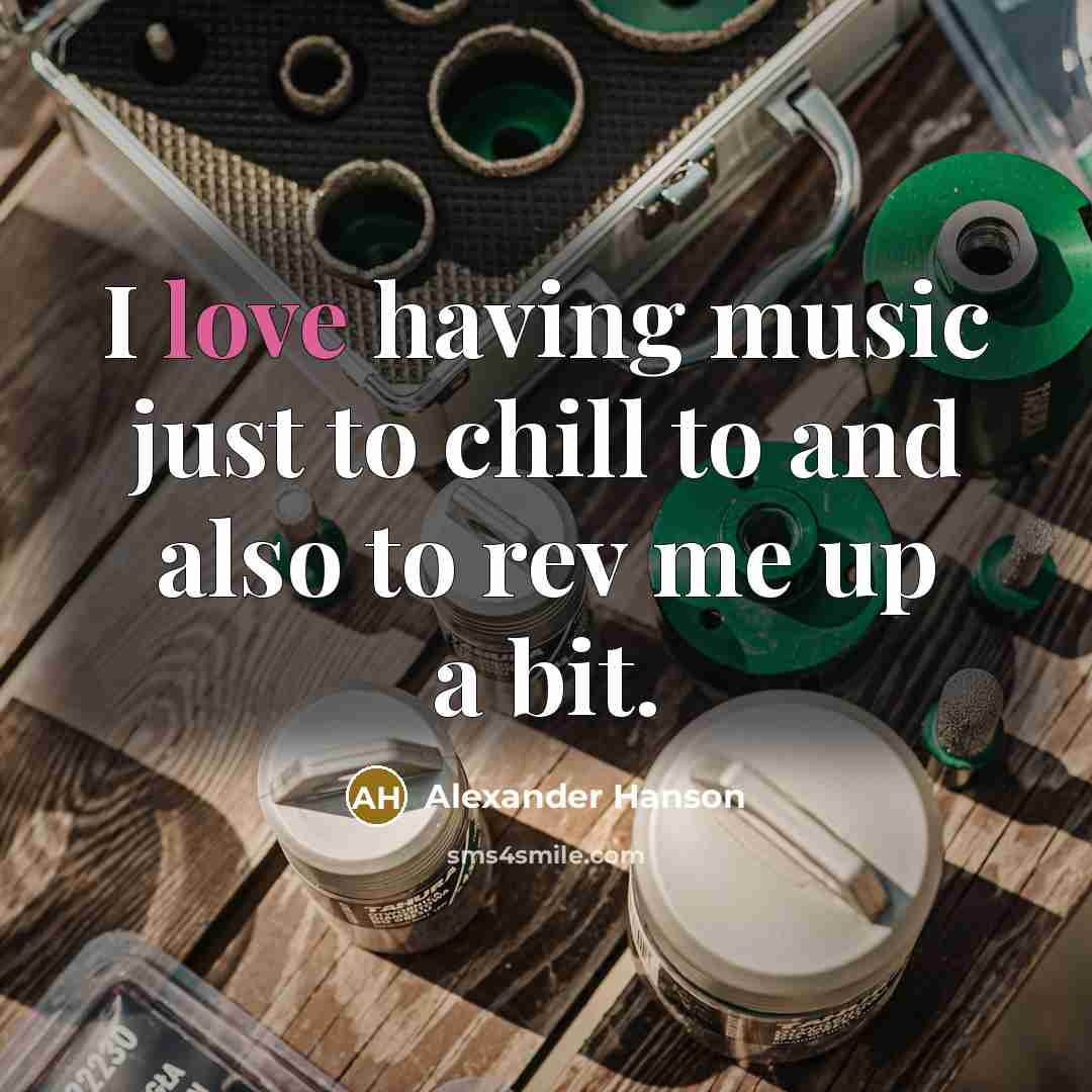 “I love having music just to chill to and also…” quote by Alexander Hanson