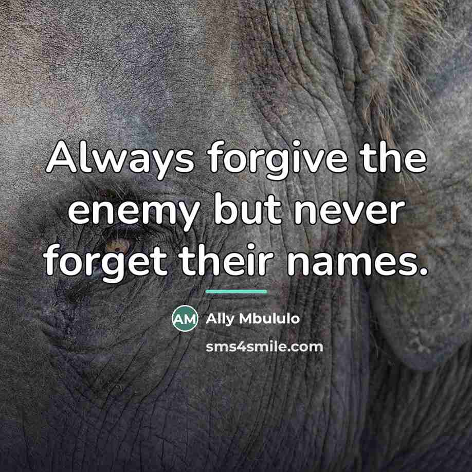 “Always forgive the enemy but never forget their names.…” quote by Ally Mbululo