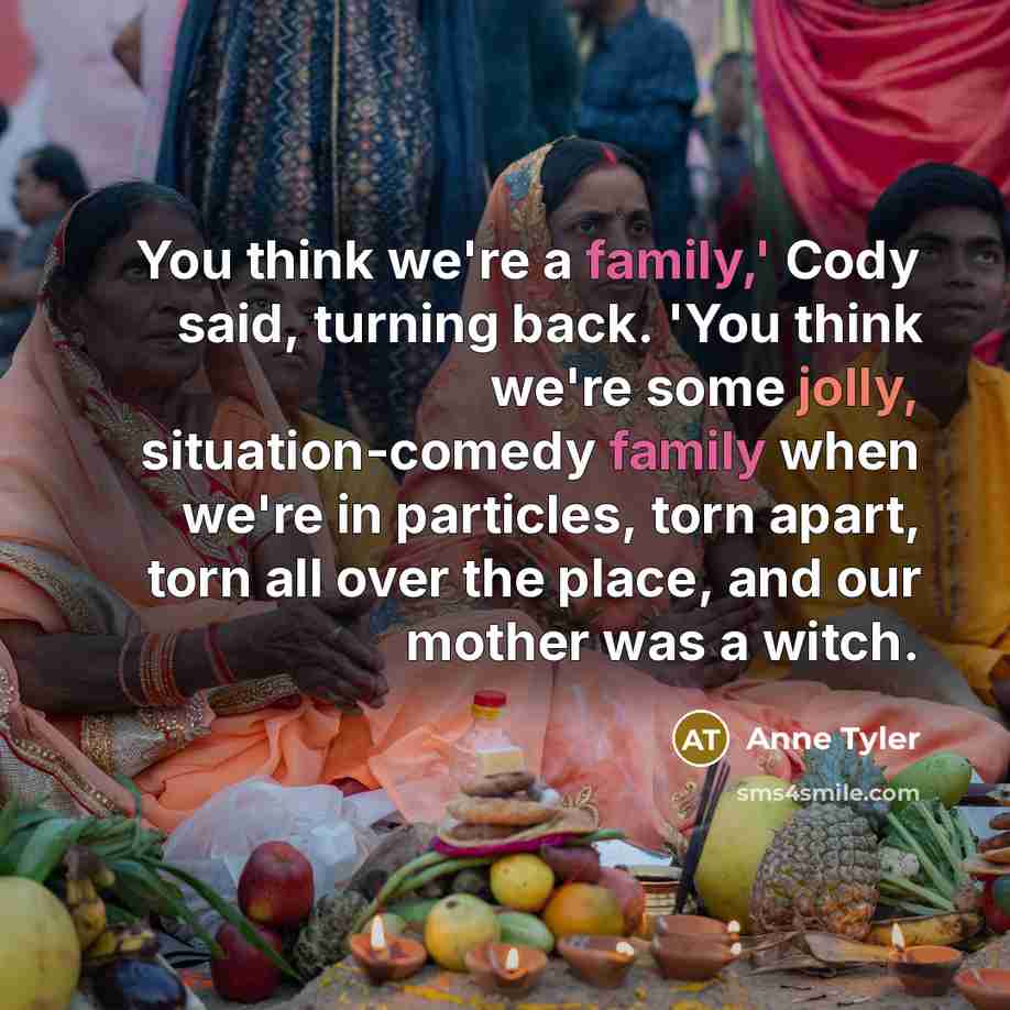 “You think we're a family,' Cody said, turning back. 'You…” quote by Anne Tyler