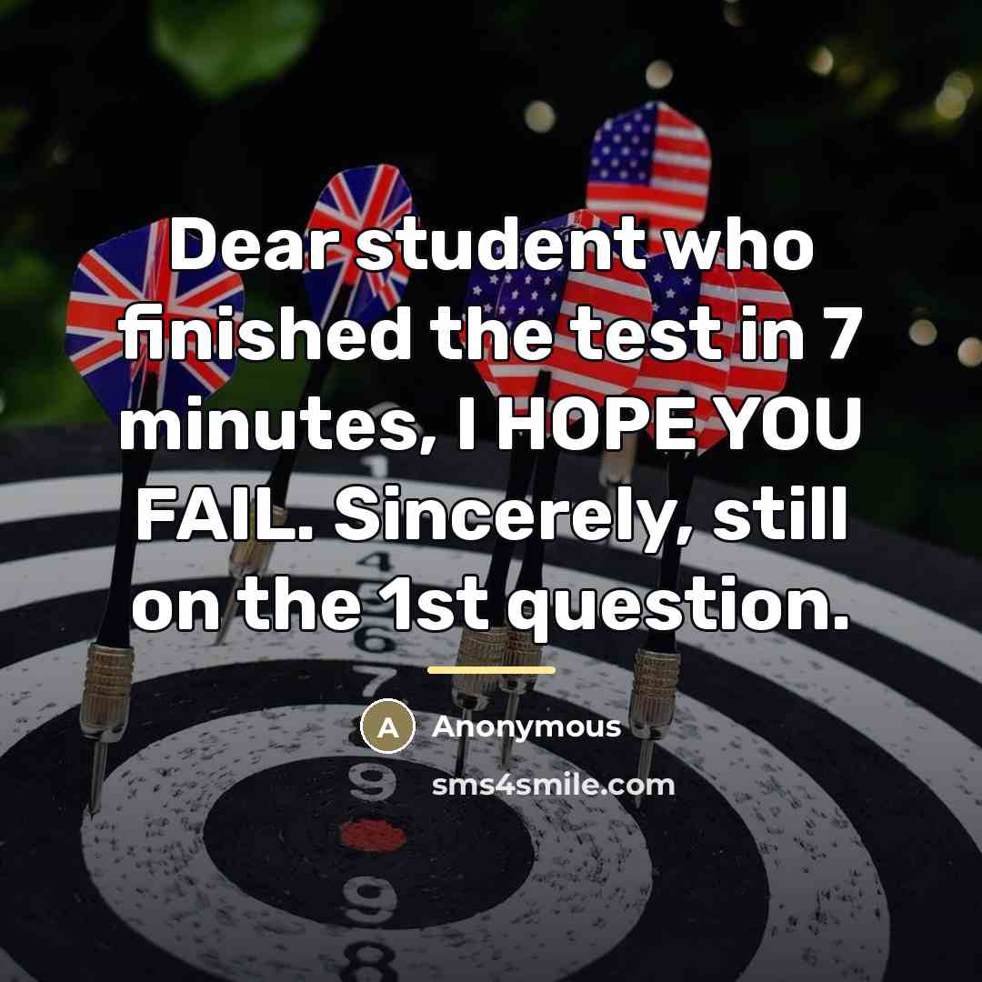 “Dear student who finished the test in 7 minutes, I…” quote by Anonymous