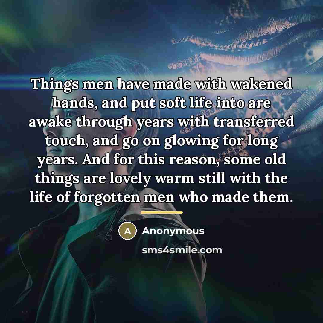 “Things men have made with wakened hands, and put soft…” quote by Anonymous