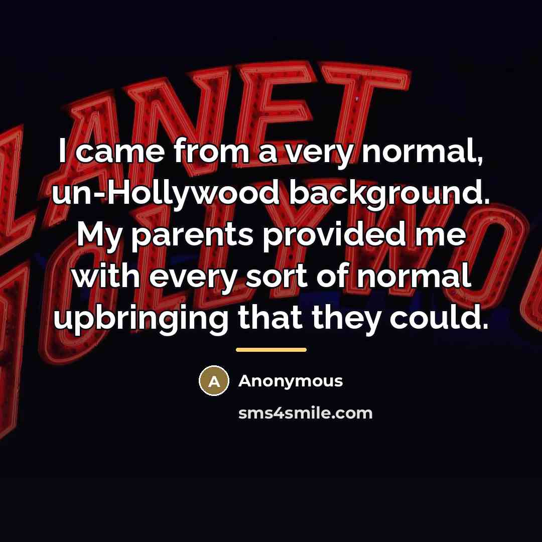 “I came from a very normal, un-Hollywood background. My parents…” quote by Anonymous