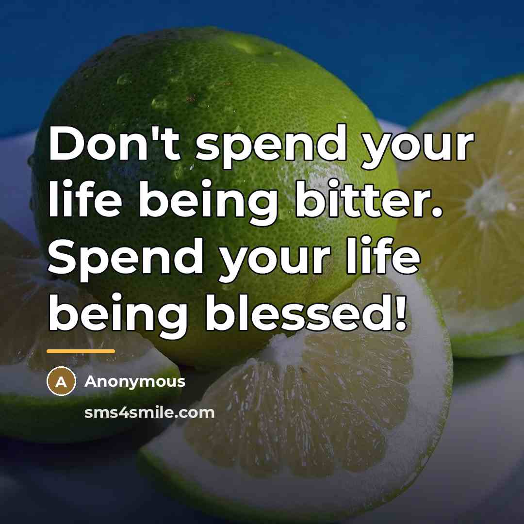“Don't spend your life being bitter. Spend your life being…” quote by Anonymous