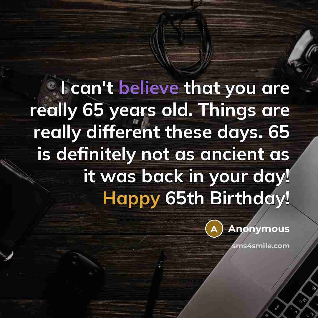 “I can't believe that you are really 65 years old.…” quote by Anonymous