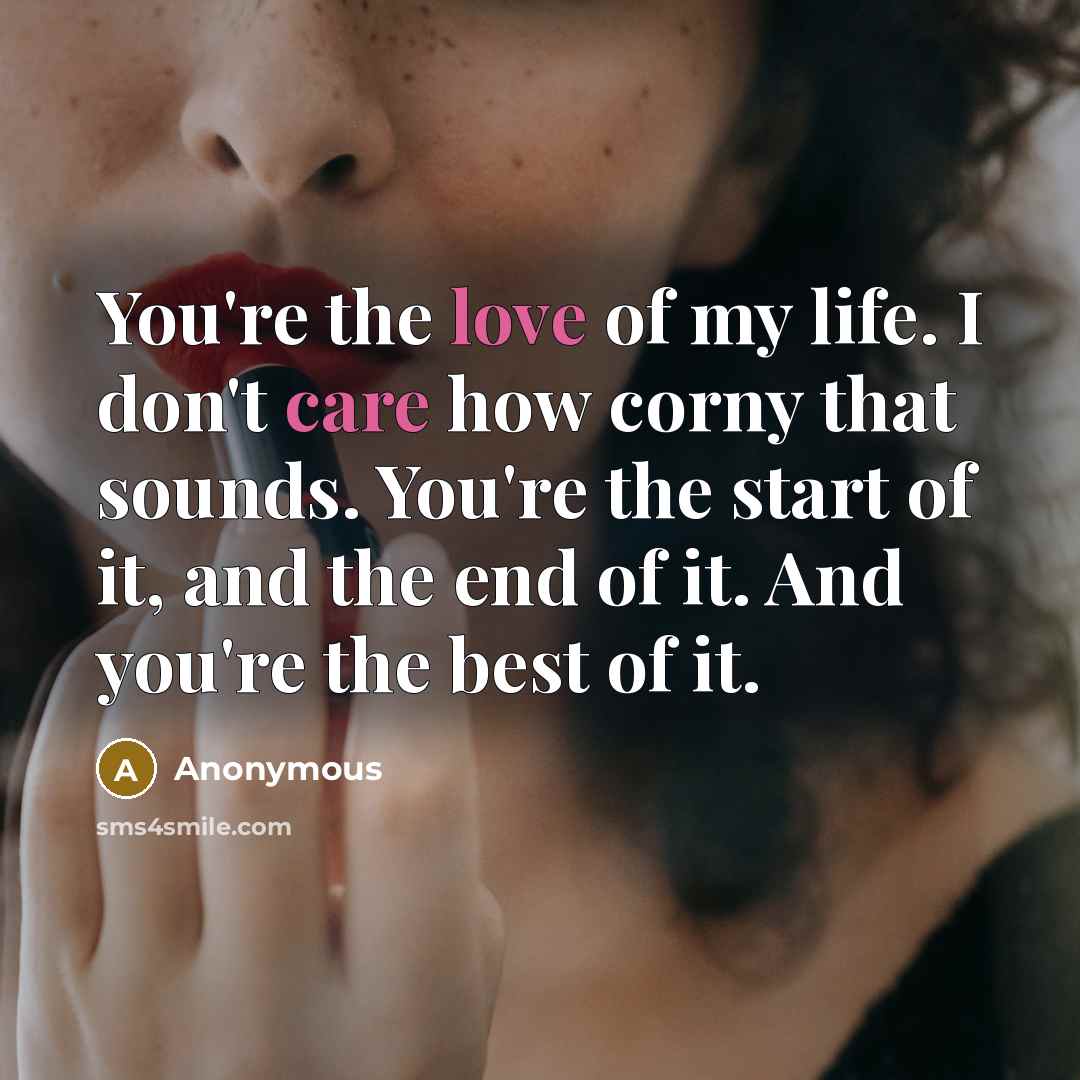 “You're the love of my life. I don't care how…” quote by Anonymous