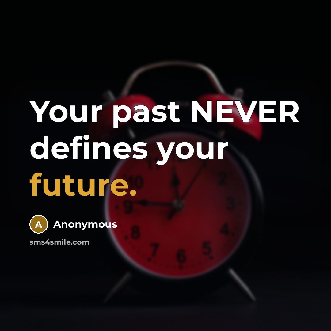 “Your past NEVER defines your future.” quote by Anonymous