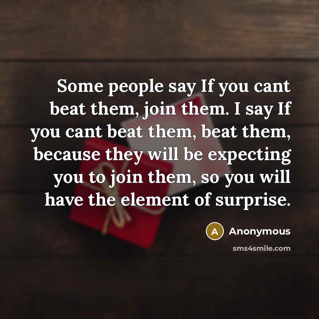 “Some people say If you cant beat them, join them.…” quote by Anonymous