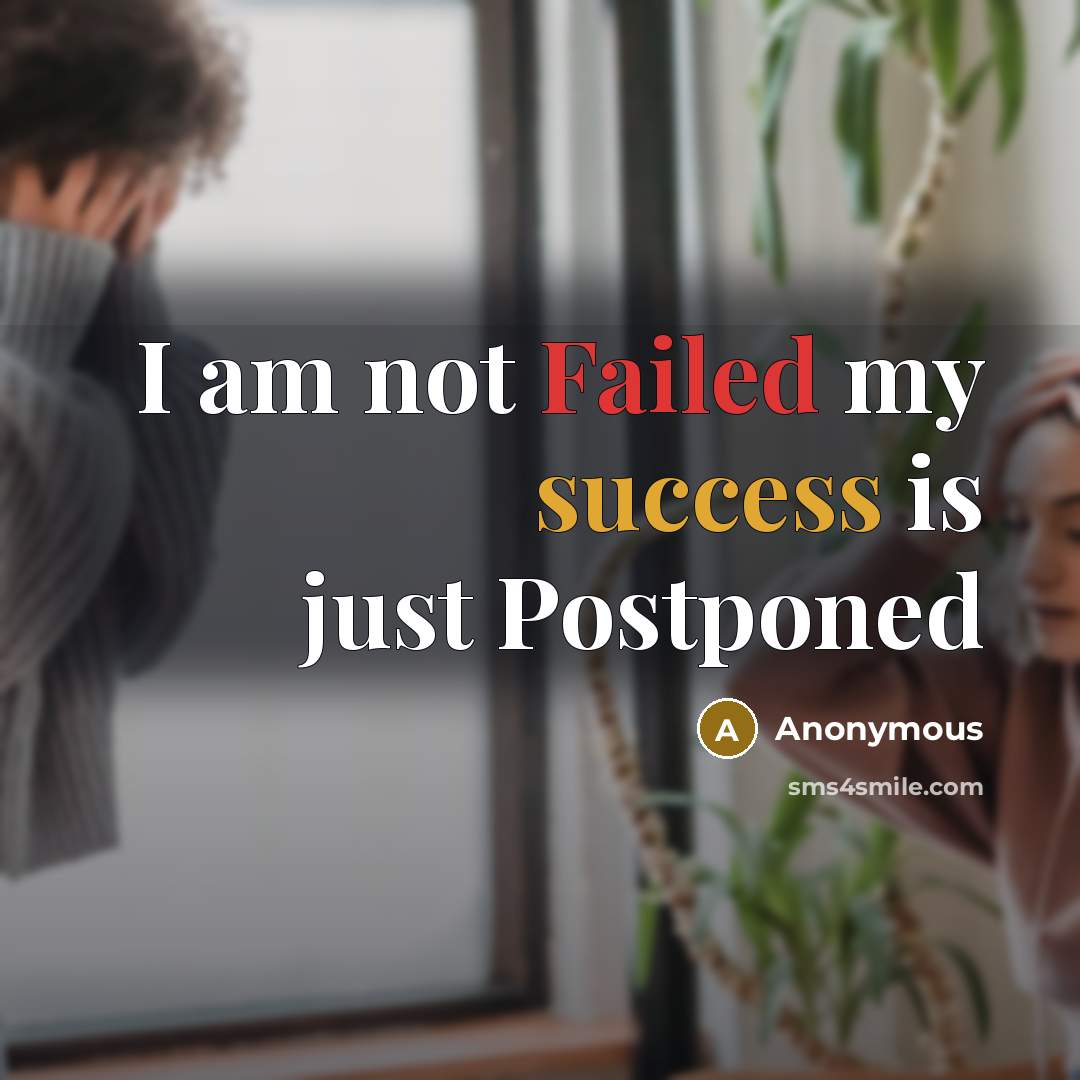 “I am not Failed my success is just Postponed” quote by Anonymous