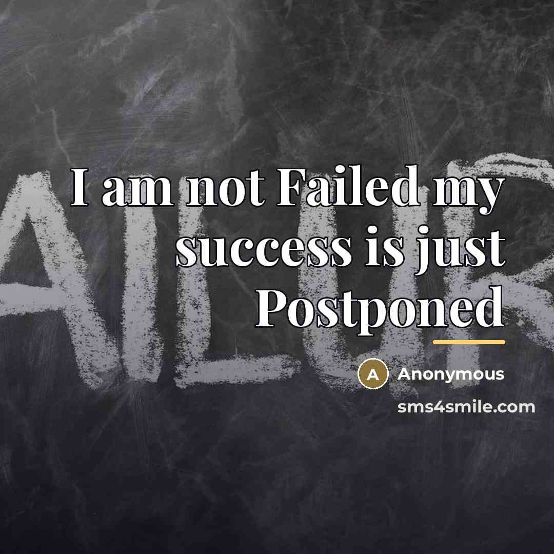 “I am not Failed my success is just Postponed…” quote by Anonymous