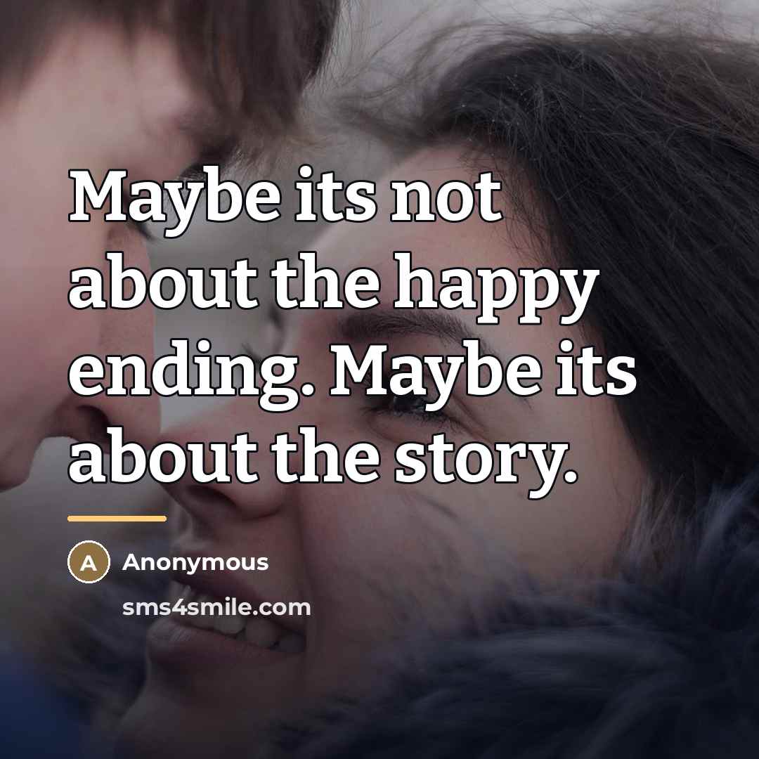“Maybe its not about the happy ending. Maybe its about…” quote by Anonymous
