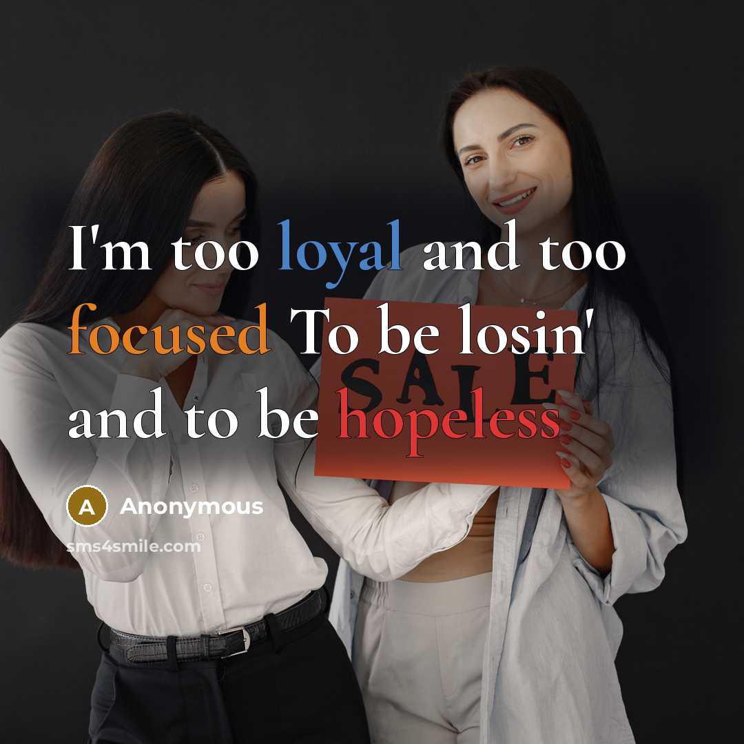 “I'm too loyal and too focused To be losin' and to be hopeless” quote by Anonymous