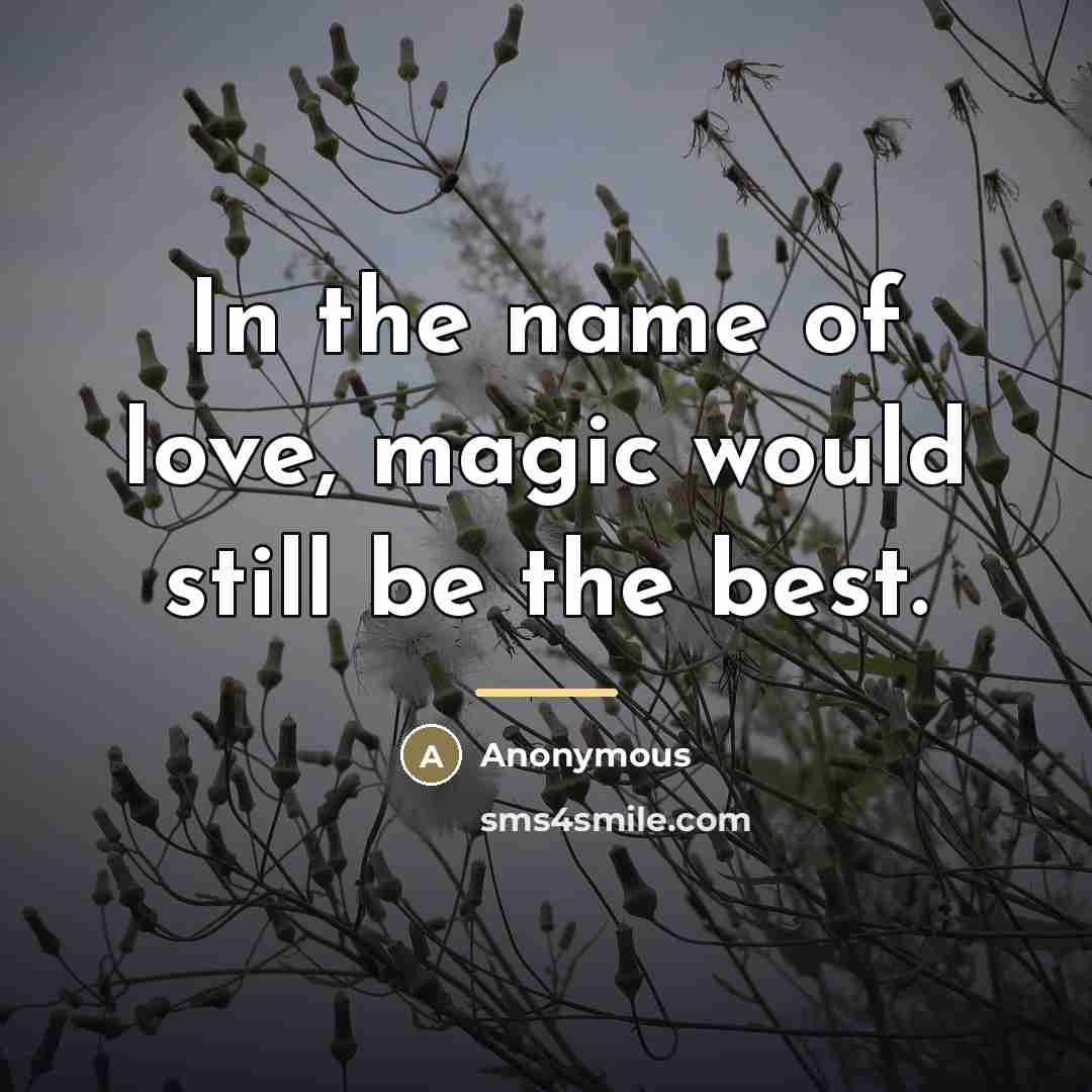 “In the name of love, magic would still be the…” quote by Anonymous