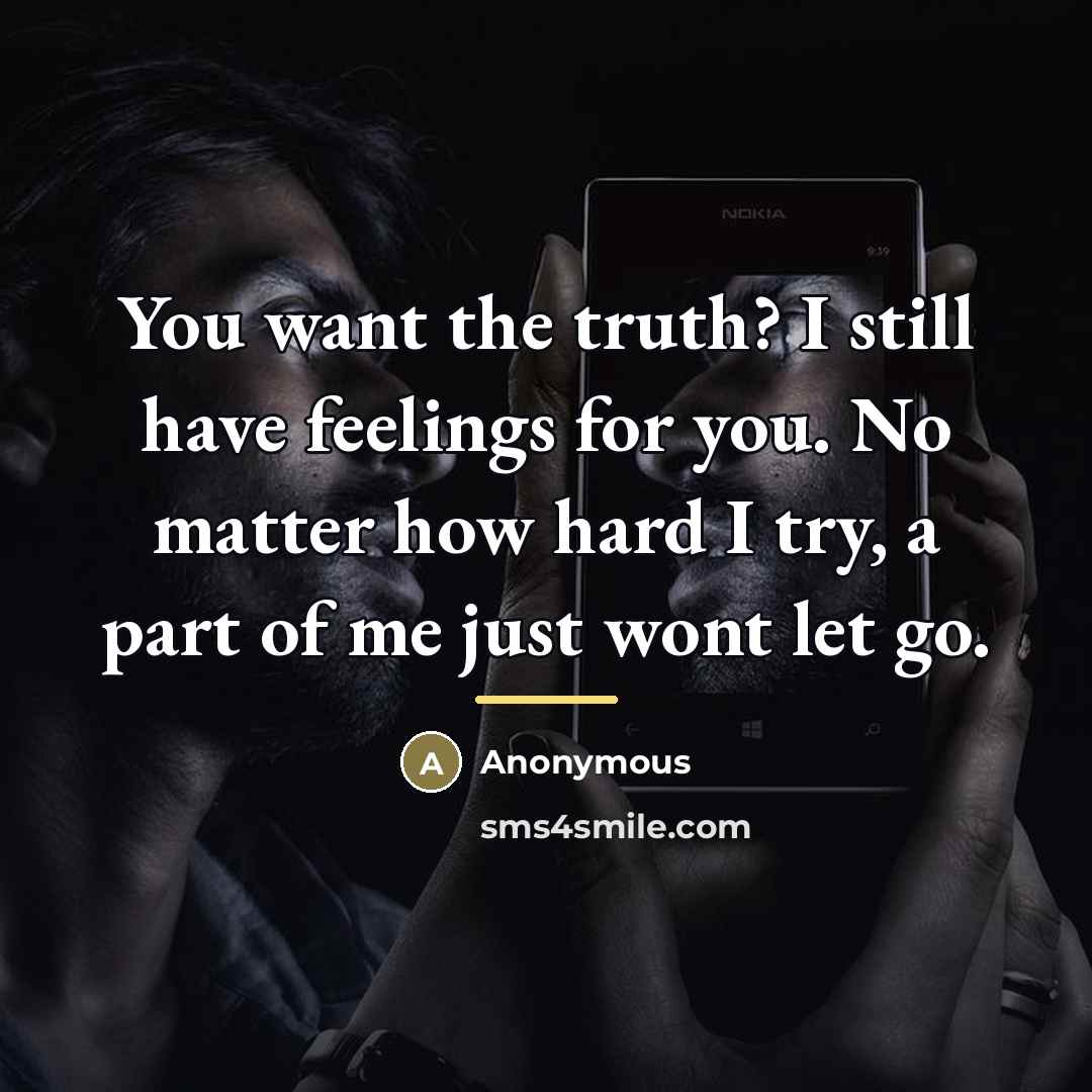 “You want the truth? I still have feelings for you.…” quote by Anonymous