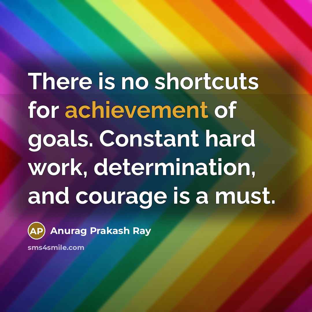 “There is no shortcuts for achievement of goals. Constant hard…” quote by Anurag Prakash Ray