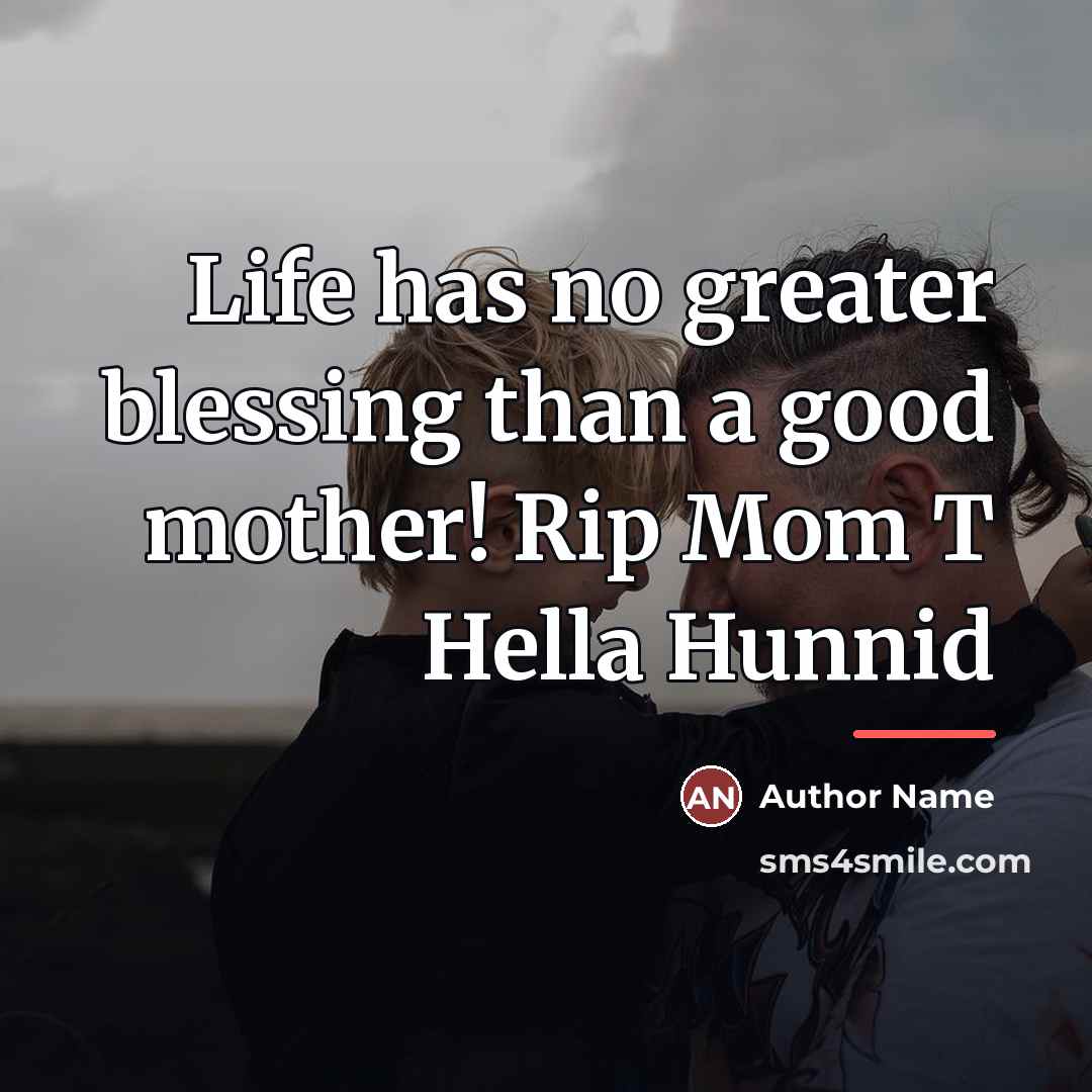 “Life has no greater blessing than a good mother! Rip…” quote by Author Name