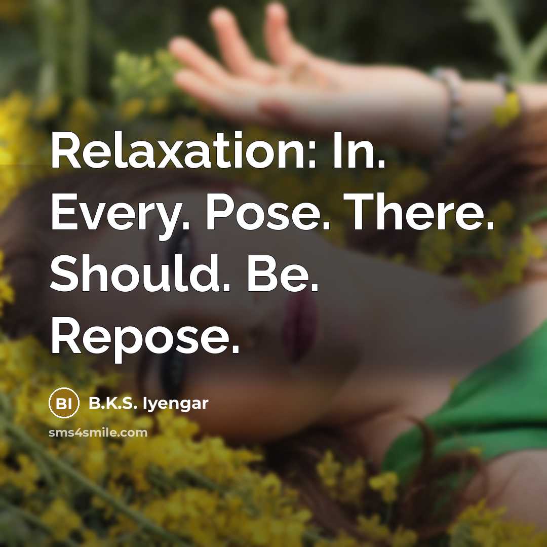 “Relaxation: In. Every. Pose. There. Should. Be. Repose.” quote by B.K.S. Iyengar