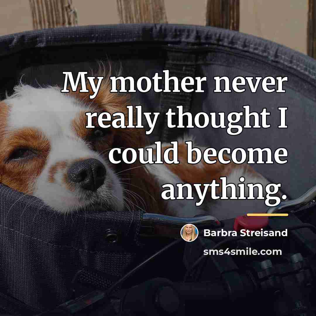 “My mother never really thought I could become anything.…” quote by Barbra Streisand