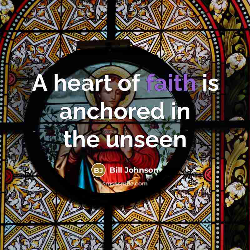 “A heart of faith is anchored in the unseen…” quote by Bill Johnson