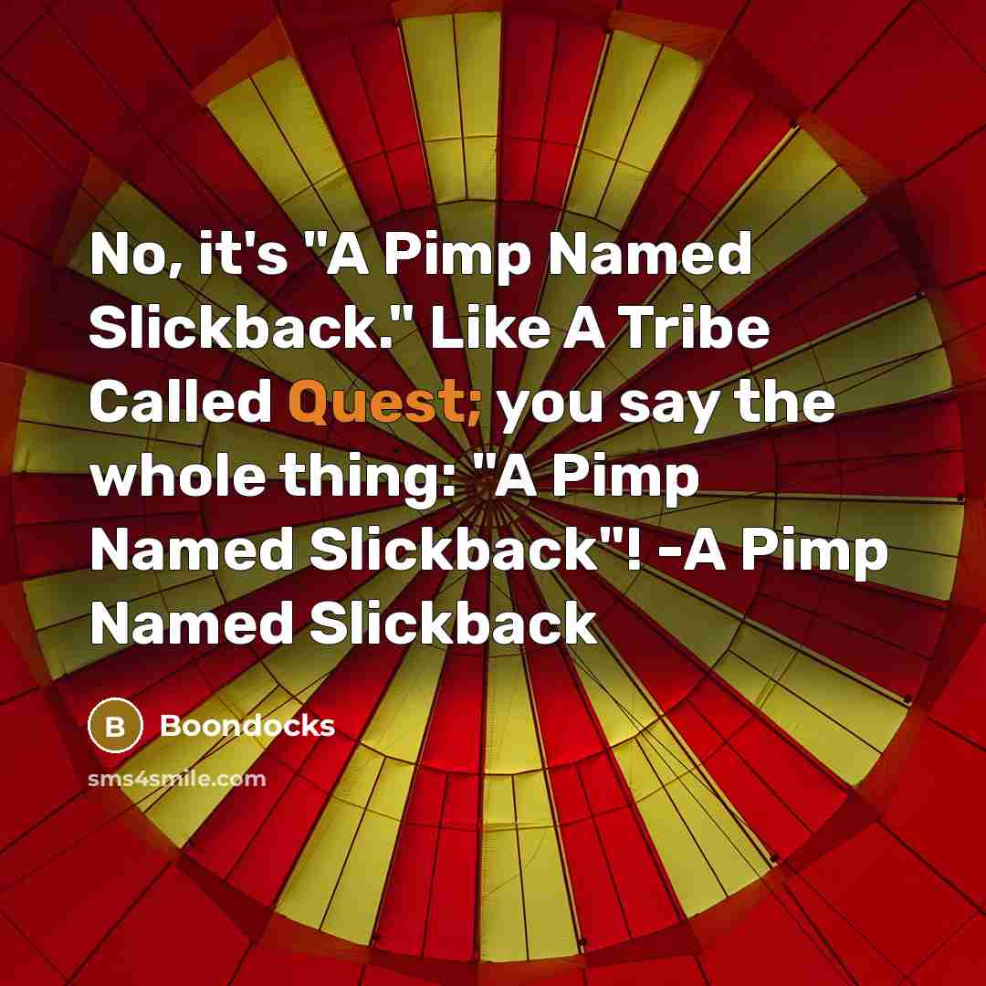 “No, it's "A Pimp Named Slickback." Like A Tribe Called…” quote by Boondocks