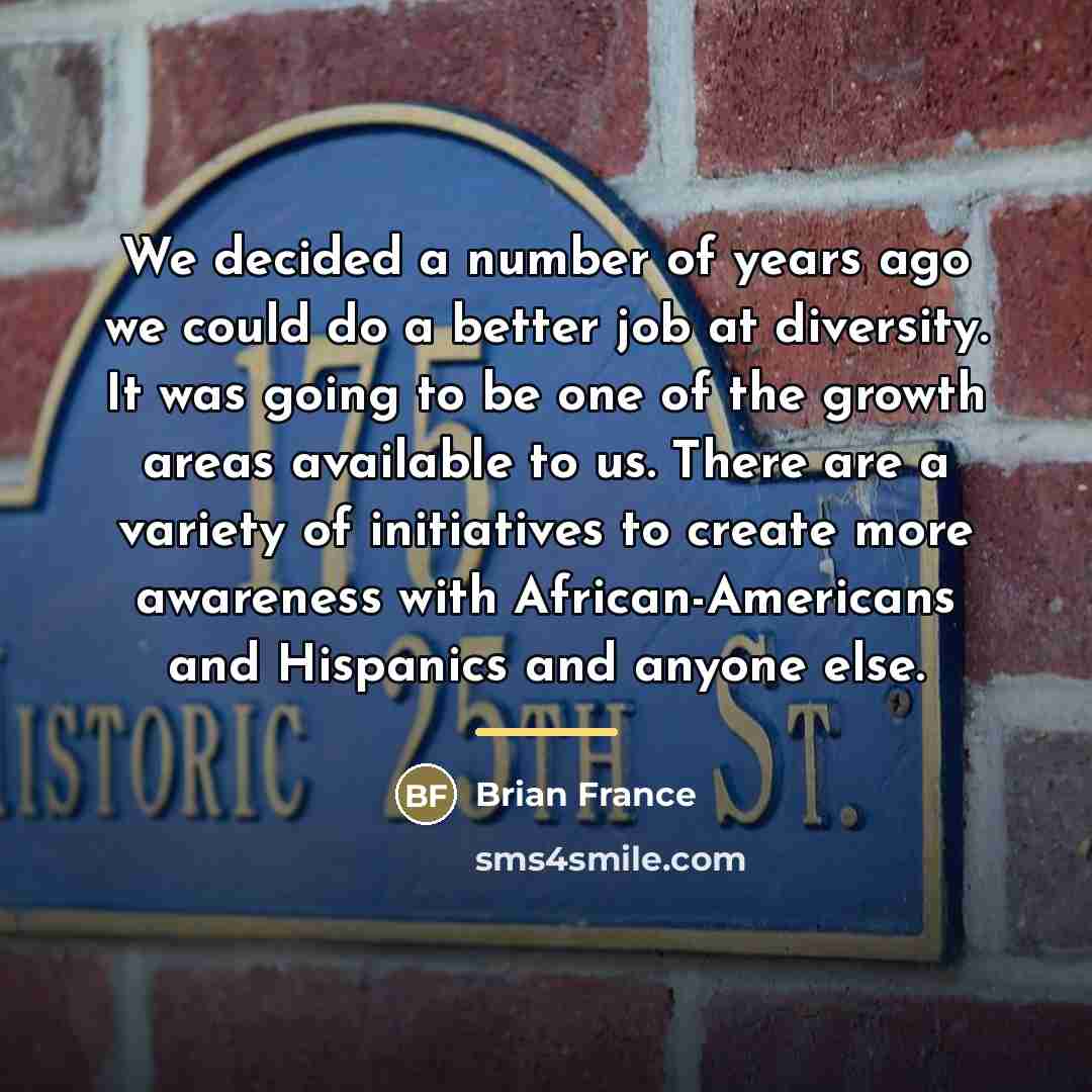 “We decided a number of years ago we could do…” quote by Brian France