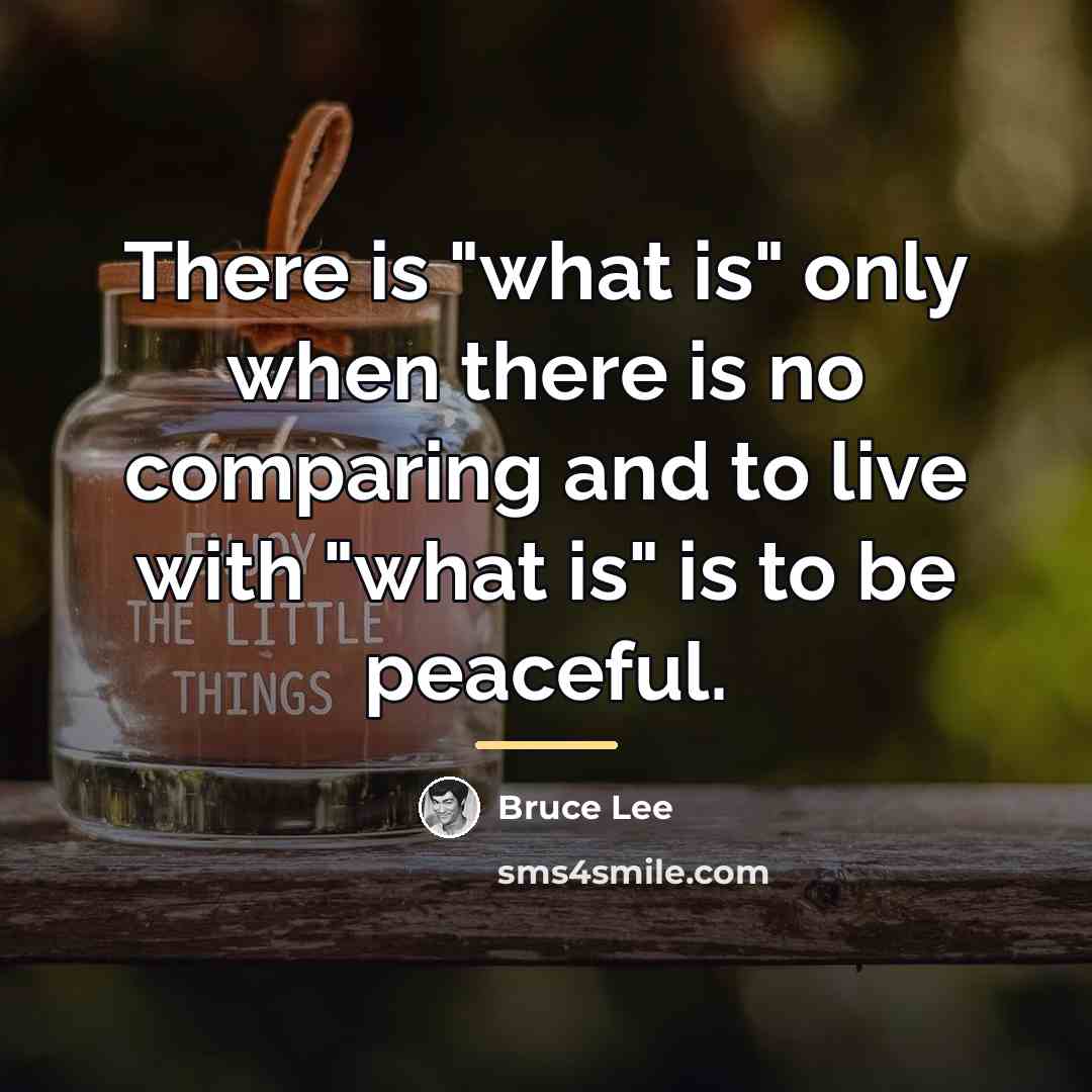 “There is "what is" only when there is no comparing…” quote by Bruce Lee