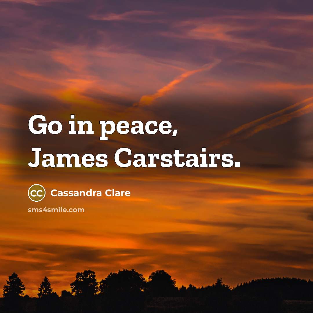 “Go in peace, James Carstairs.” quote by Cassandra Clare