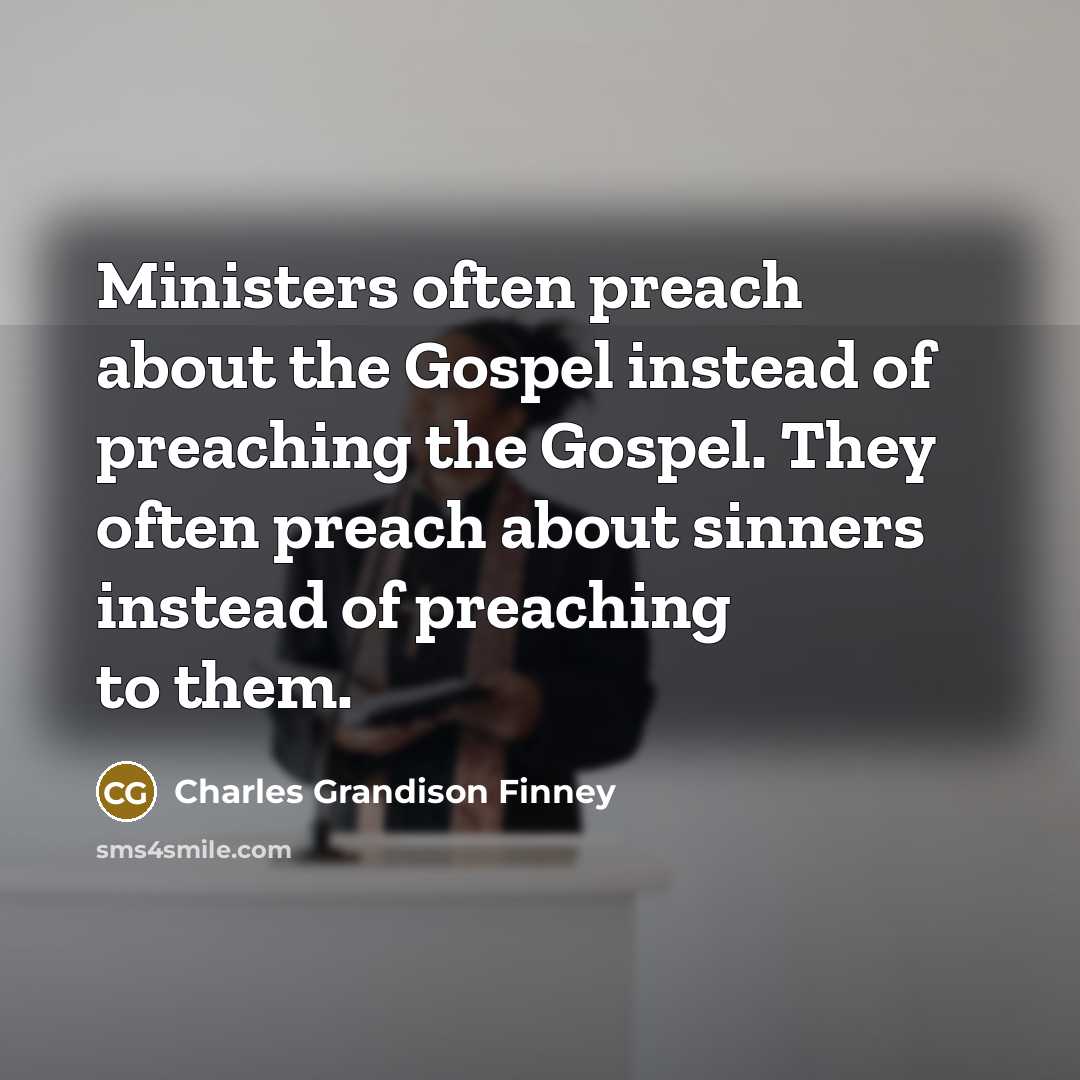 “Ministers often preach about the Gospel instead of preaching the…” quote by Charles Grandison Finney