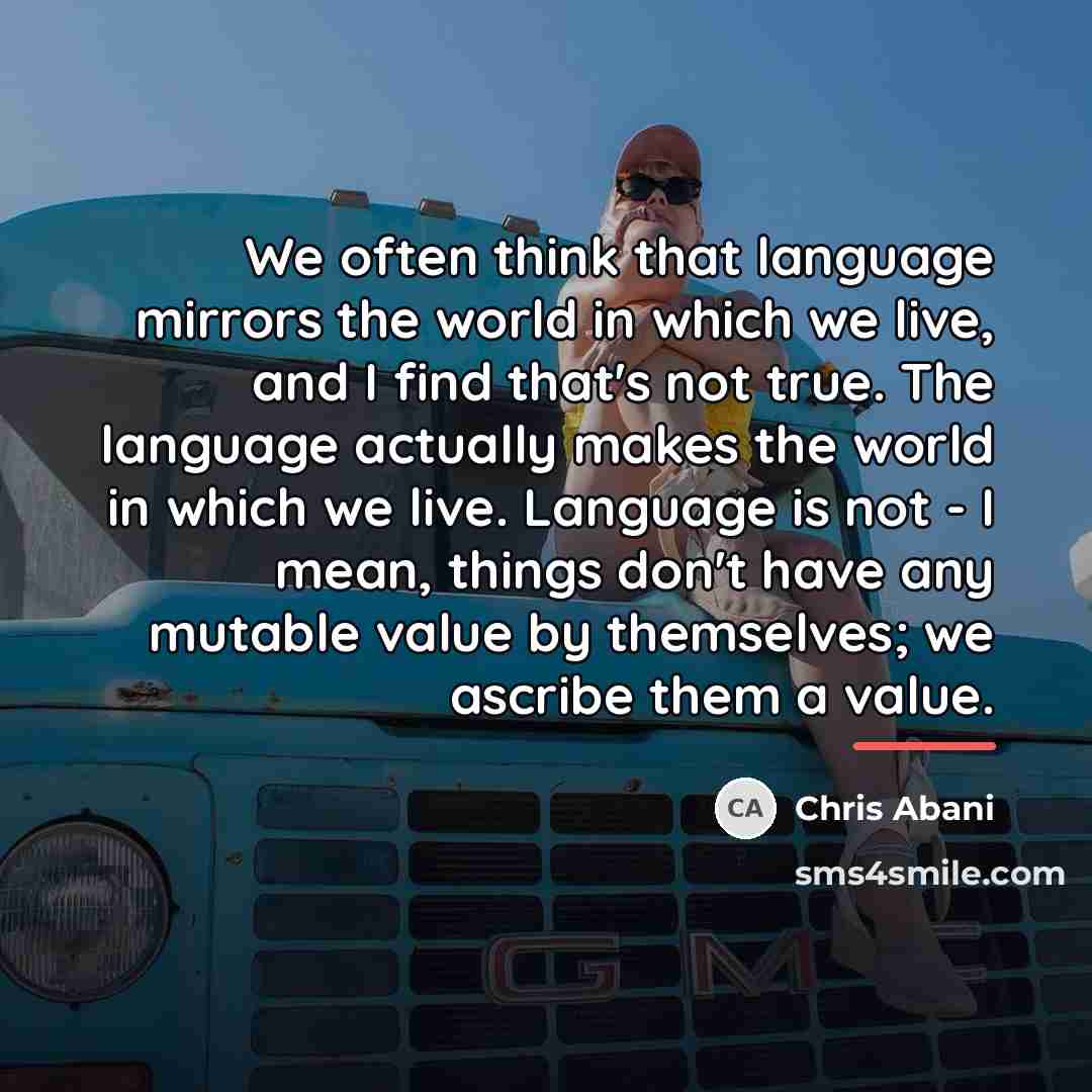 “We often think that language mirrors the world in which…” quote by Chris Abani