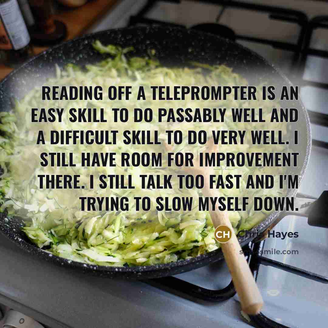 “Reading off a Teleprompter is an easy skill to do…” quote by Chris Hayes