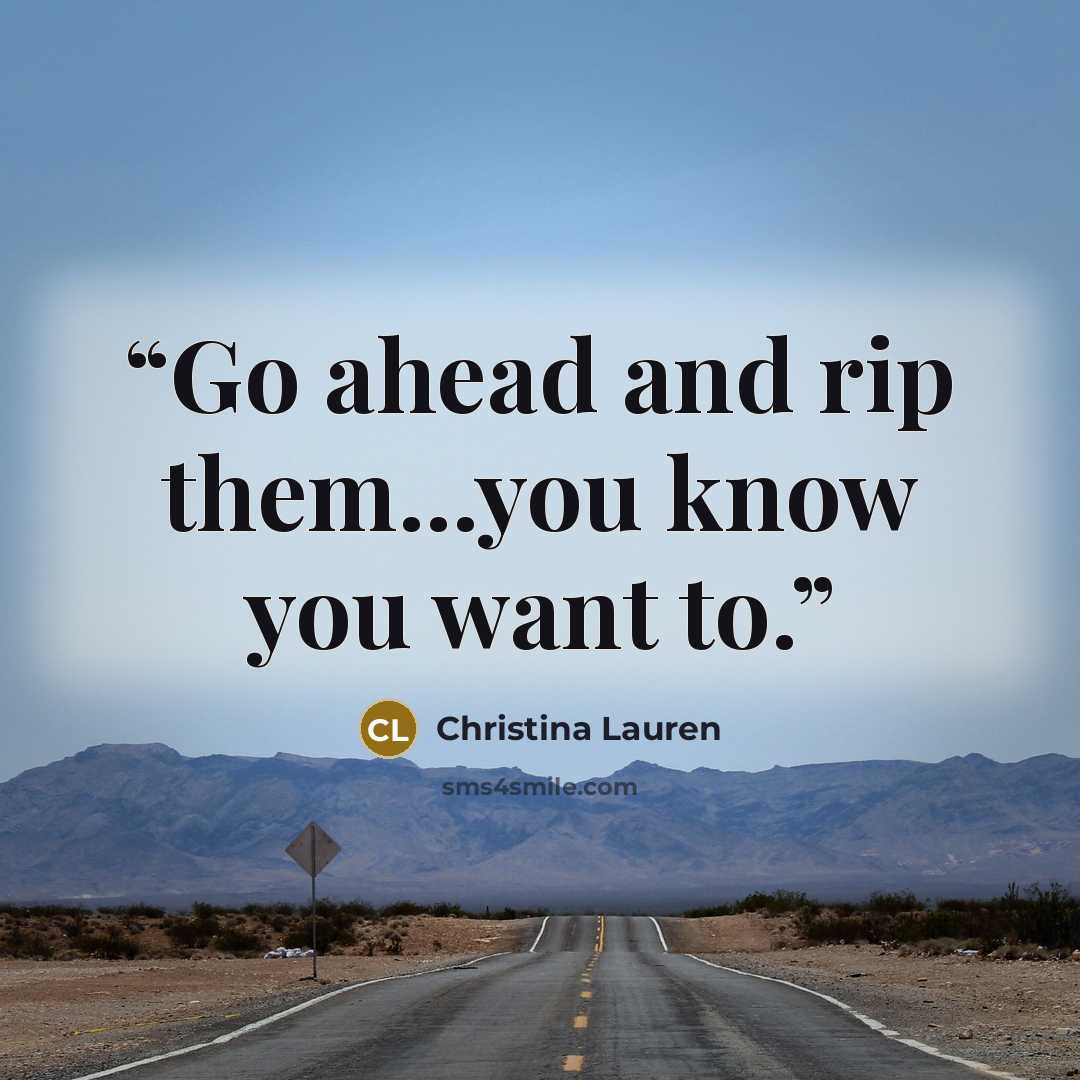 “Go ahead and rip them...you know you want to.” quote by Christina Lauren