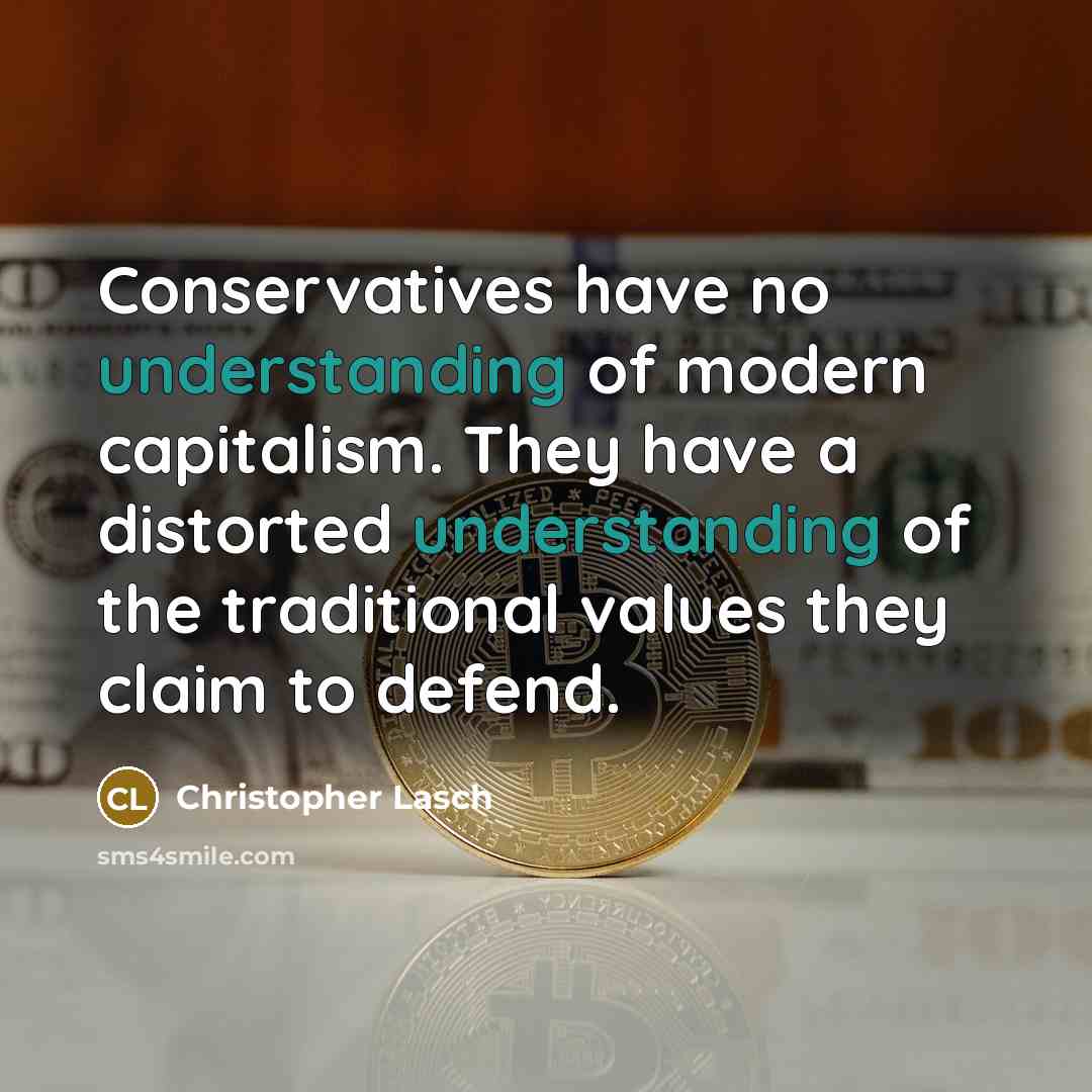 “Conservatives have no understanding of modern capitalism. They have a…” quote by Christopher Lasch