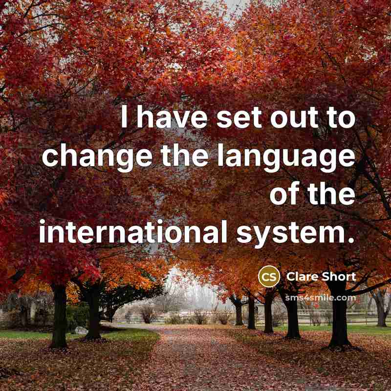 “I have set out to change the language of the…” quote by Clare Short