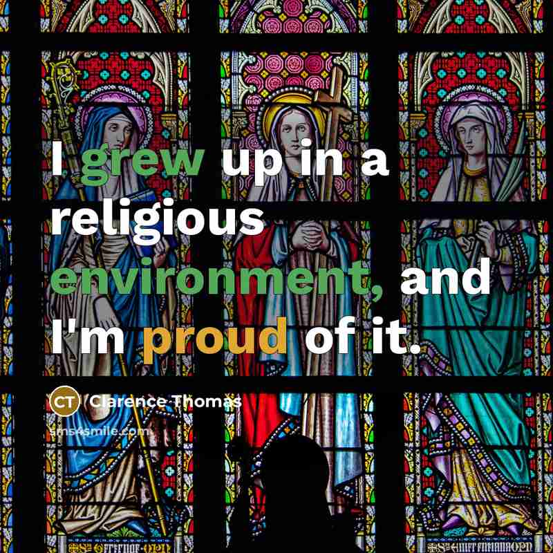 “I grew up in a religious environment, and I'm proud of it.” quote by Clarence Thomas