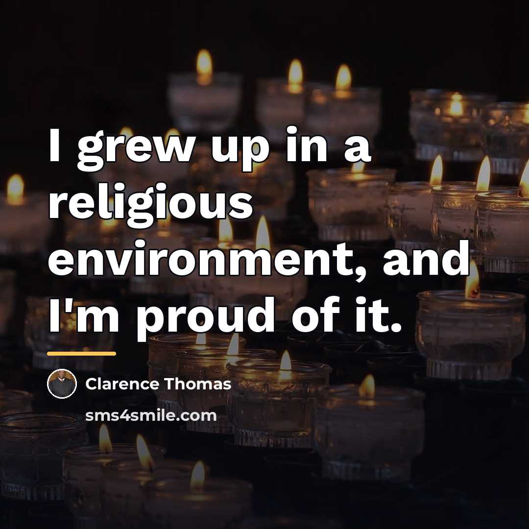 “I grew up in a religious environment, and I'm proud…” quote by Clarence Thomas