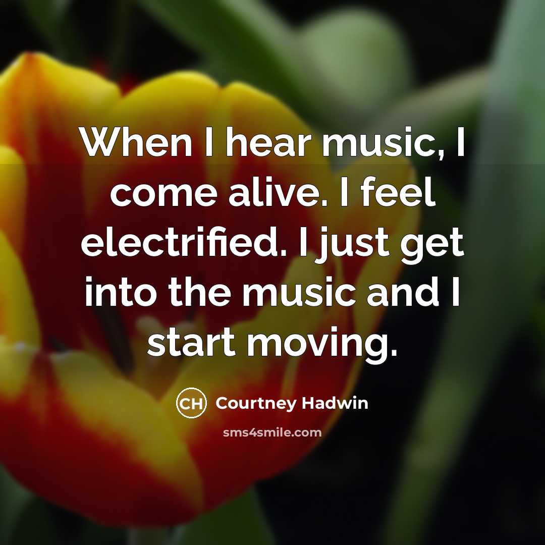 “When I hear music, I come alive. I feel electrified.…” quote by Courtney Hadwin