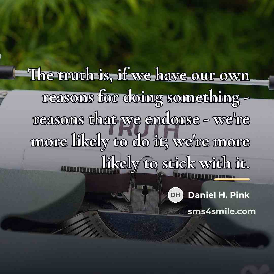 “The truth is, if we have our own reasons for…” quote by Daniel H. Pink