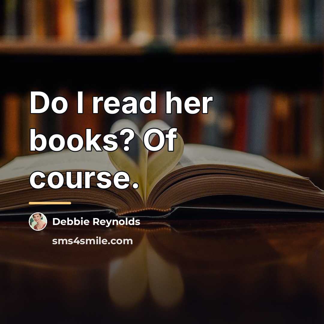 “Do I read her books? Of course.…” quote by Debbie Reynolds
