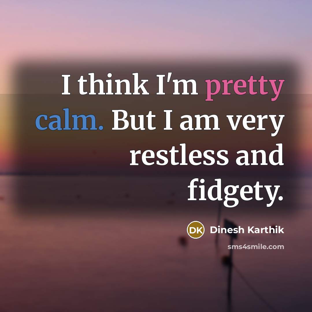 “I think I'm pretty calm. But I am very restless…” quote by Dinesh Karthik