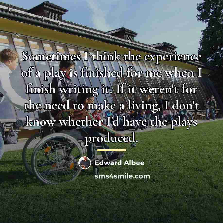 “Sometimes I think the experience of a play is finished…” quote by Edward Albee